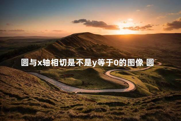 圆与x轴相切是不是y等于0的图像 圆是特殊的椭圆吗